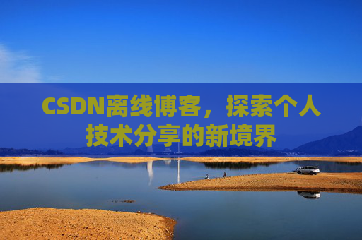 CSDN离线博客，探索个人技术分享的新境界