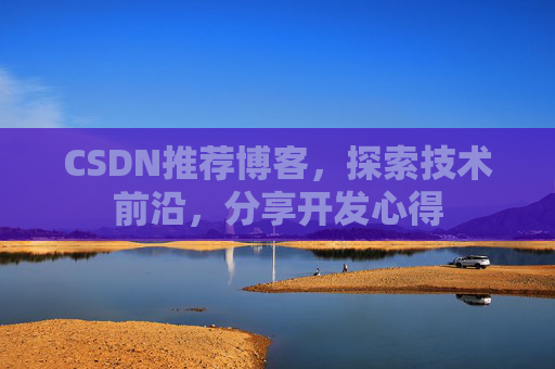 CSDN推荐博客，探索技术前沿，分享开发心得