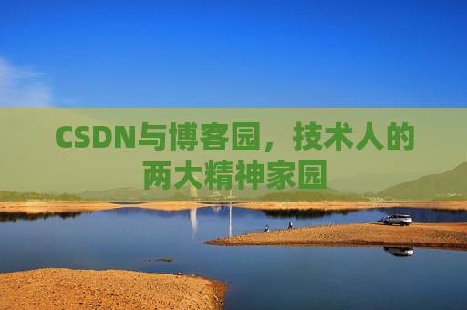 CSDN与博客园，技术人的两大精神家园