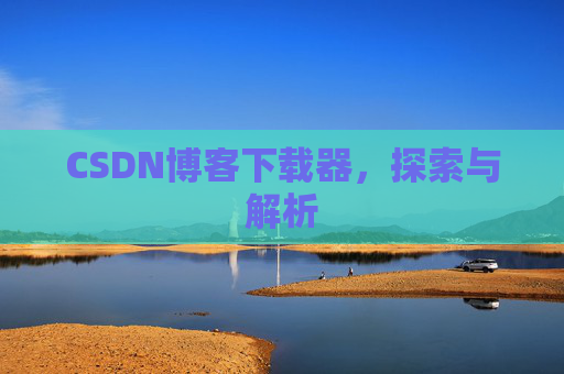 CSDN博客下载器，探索与解析